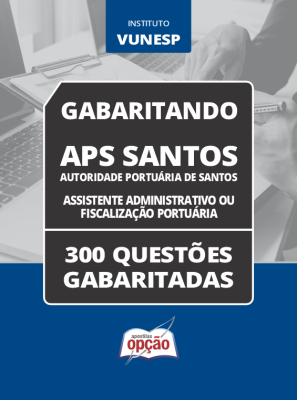 Caderno APS Santos - Técnico Portuário - Assistente Administrativo ou Fiscalização Portuária - 300 Questões Gabaritadas