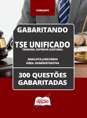 Caderno TSE Unificado - Analista Judiciário - Área: Administrativa - 300 Questões Gabaritadas