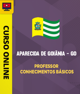 Curso Prefeitura de Aparecida de Goiânia - GO - Professor - Conhecimentos Básicos