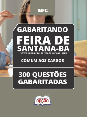 Caderno Prefeitura de Feira de Santana - BA - Comum aos Cargos - 300 Questões Gabaritadas